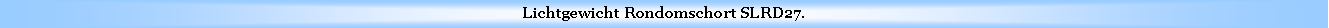 Text Box: Lichtgewicht Rondomschort SLRD27.