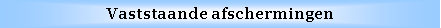 Text Box: Vaststaande afschermingen