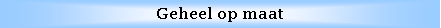 Text Box: Geheel op maat