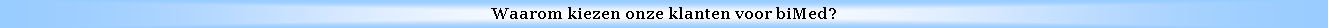 Text Box: Waarom kiezen onze klanten voor biMed?