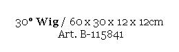 Text Box: 30 Wig / 60 x 30 x 12 x 12cm 
 Art. B-115841
