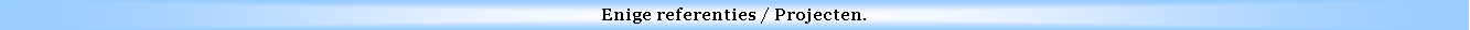 Text Box: Enige referenties / Projecten.