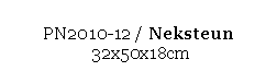 Text Box: PN2010-12 / Neksteun 
 32x50x18cm