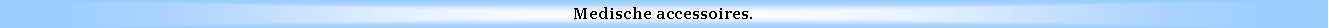 Text Box: Medische accessoires.