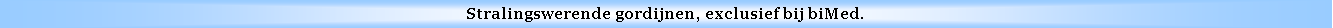 Text Box: Stralingswerende gordijnen, exclusief bij biMed.