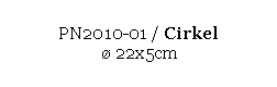 Text Box: PN2010-01 / Cirkel 
  22x5cm